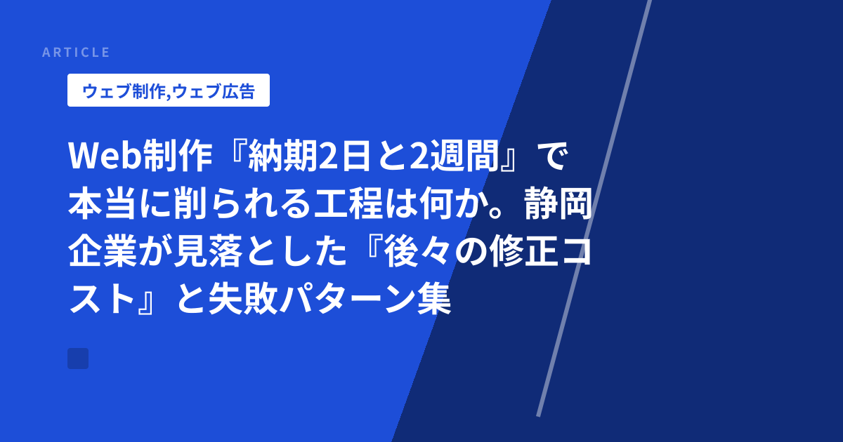 Web制作『納期2日と2週間』で本当に削られる工程は何か。静岡企業が見落とした『後々の修正コスト』と失敗パターン集