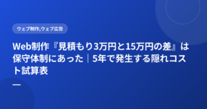 Web制作『見積もり3万円と15万円の差』は保守体制にあった｜5年で発生する隠れコスト試算表
