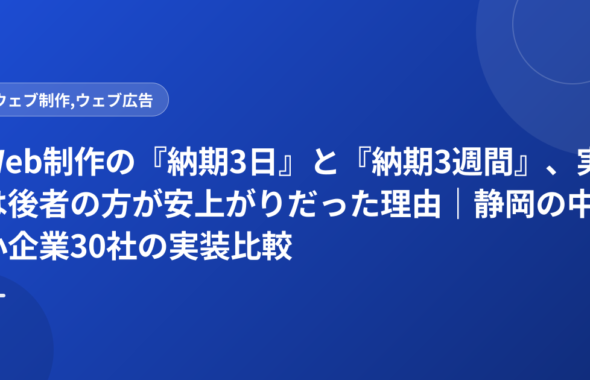 Web制作の『納期3日』と『納期3週間』、実は後者の方が安上がりだった理由｜静岡の中小企業30社の実装比較