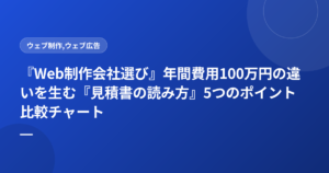 『Web制作会社選び』年間費用100万円の違いを生む『見積書の読み方』5つのポイント比較チャート