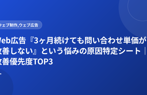 Web広告『3ヶ月続けても問い合わせ単価が改善しない』という悩みの原因特定シート｜改善優先度TOP3