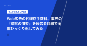 Web広告の代理店手数料、業界の『暗黙の慣習』を経営者目線で全部ひっくり返してみた