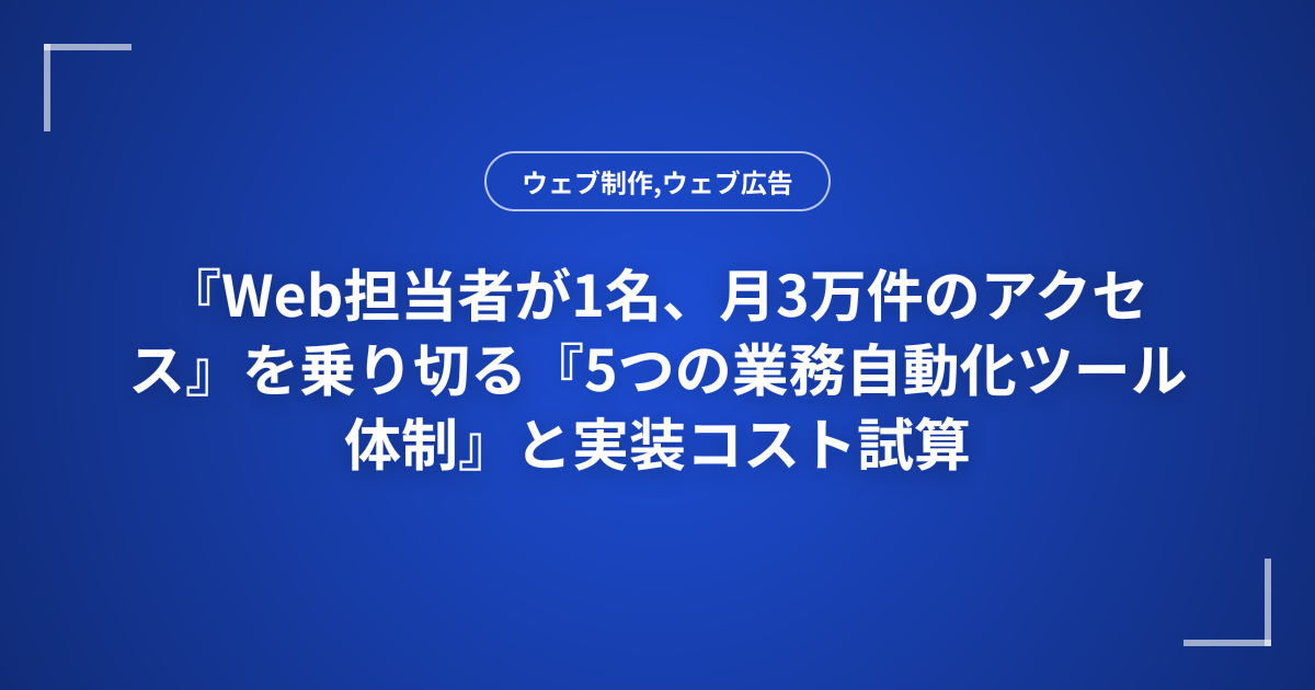 『Web担当者が1名、月3万件のアクセス』を乗り切る『5つの業務自動化ツール体制』と実装コスト試算