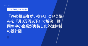 『Web担当者がいない』という悩みを『月3万円以下』で解決|静岡の中小企業が実装した外注体制の設計図