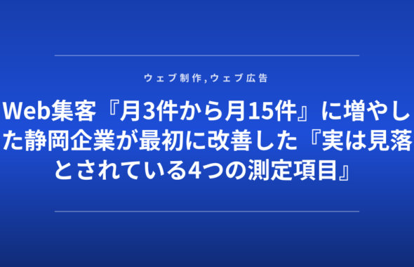Web集客『月3件から月15件』に増やした静岡企業が最初に改善した『実は見落とされている4つの測定項目』