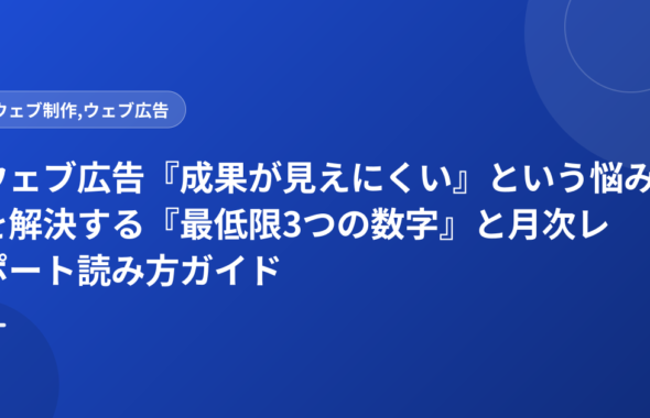 ウェブ広告『成果が見えにくい』という悩みを解決する『最低限3つの数字』と月次レポート読み方ガイド