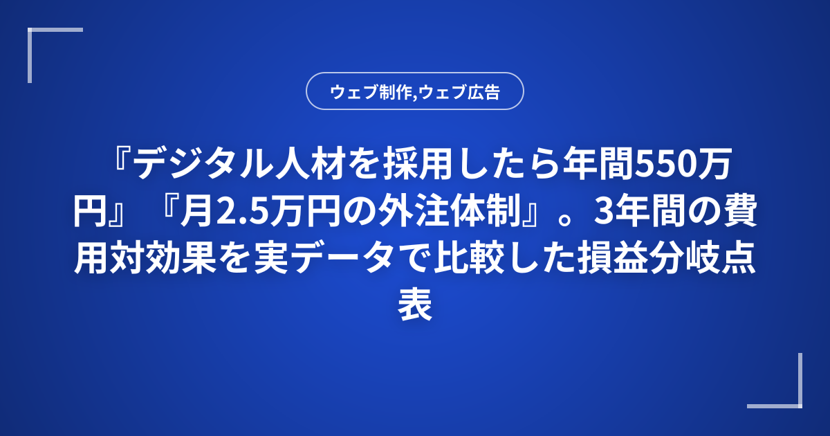 『デジタル人材を採用したら年間550万円』『月2.5万円の外注体制』。3年間の費用対効果を実データで比較した損益分岐点表