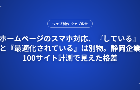 ホームページのスマホ対応、『している』と『最適化されている』は別物。静岡企業100サイト計測で見えた格差