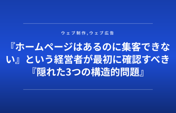 『ホームページはあるのに集客できない』という経営者が最初に確認すべき『隠れた3つの構造的問題』