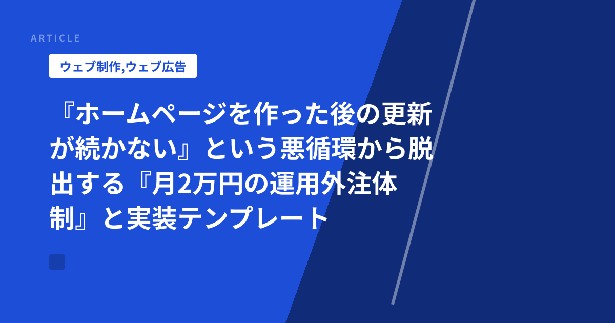 『ホームページを作った後の更新が続かない』という悪循環から脱出する『月2万円の運用外注体制』と実装テンプレート