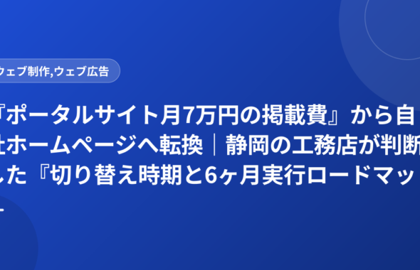 『ポータルサイト月7万円の掲載費』から自社ホームページへ転換｜静岡の工務店が判断した『切り替え時期と6ヶ月実行ロードマップ』
