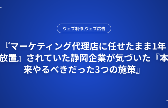 『マーケティング代理店に任せたまま1年放置』されていた静岡企業が気づいた『本来やるべきだった3つの施策』