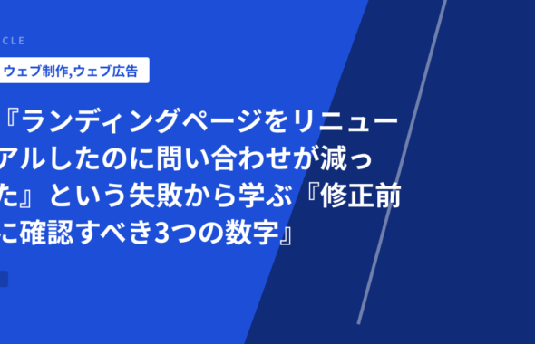 『ランディングページをリニューアルしたのに問い合わせが減った』という失敗から学ぶ『修正前に確認すべき3つの数字』