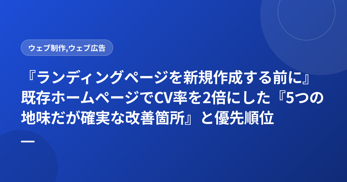 『ランディングページを新規作成する前に』既存ホームページでCV率を2倍にした『5つの地味だが確実な改善箇所』と優先順位