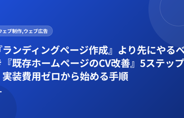 『ランディングページ作成』より先にやるべき『既存ホームページのCV改善』5ステップ｜実装費用ゼロから始める手順