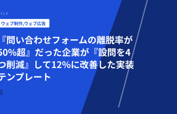 『問い合わせフォームの離脱率が50%超』だった企業が『設問を4つ削減』して12%に改善した実装テンプレート
