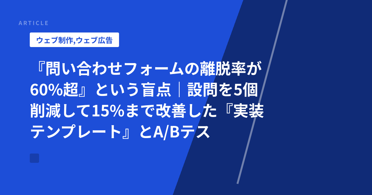 『問い合わせフォームの離脱率が60%超』という盲点｜設問を5個削減して15%まで改善した『実装テンプレート』とA/Bテスト結果