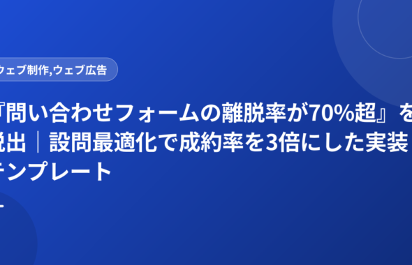 『問い合わせフォームの離脱率が70%超』を脱出｜設問最適化で成約率を3倍にした実装テンプレート