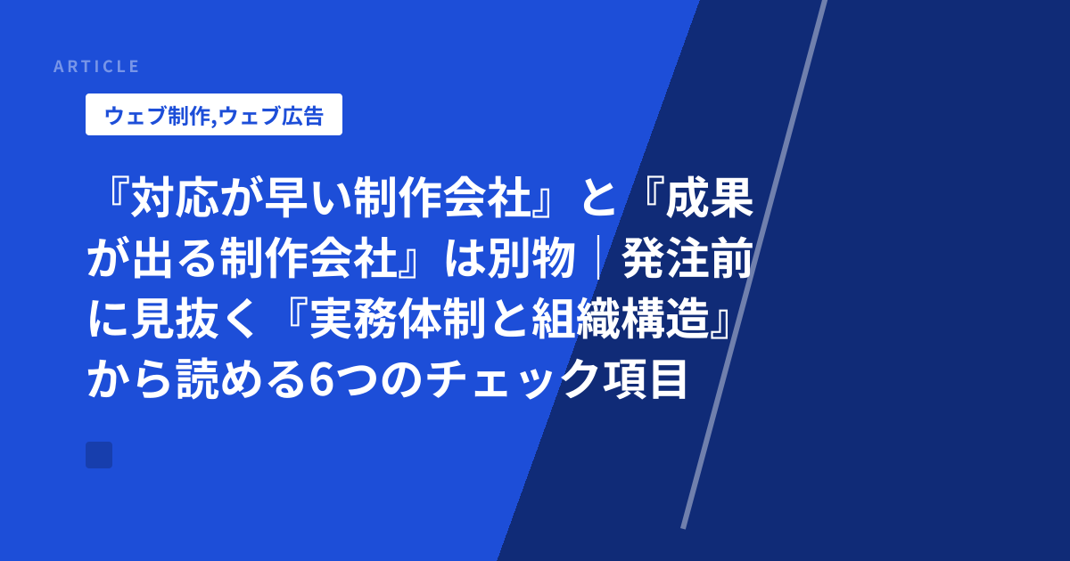 『対応が早い制作会社』と『成果が出る制作会社』は別物｜発注前に見抜く『実務体制と組織構造』から読める6つのチェック項目