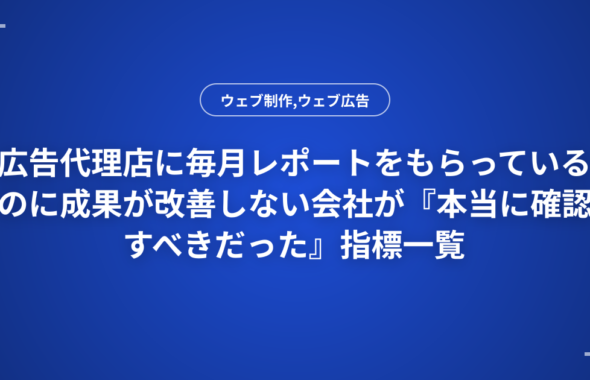 広告代理店に毎月レポートをもらっているのに成果が改善しない会社が『本当に確認すべきだった』指標一覧