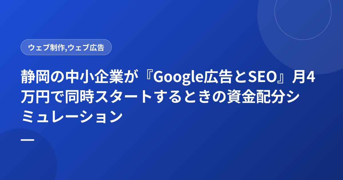 静岡の中小企業が『Google広告とSEO』月4万円で同時スタートするときの資金配分シミュレーション