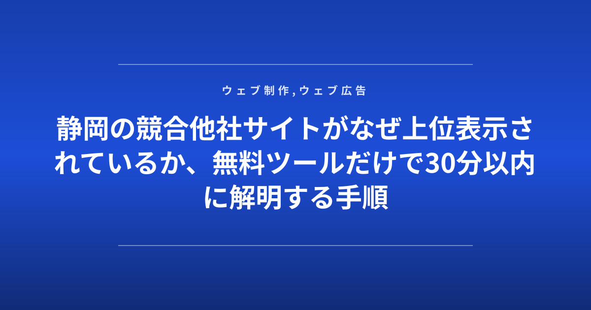 静岡の競合他社サイトがなぜ上位表示されているか、無料ツールだけで30分以内に解明する手順