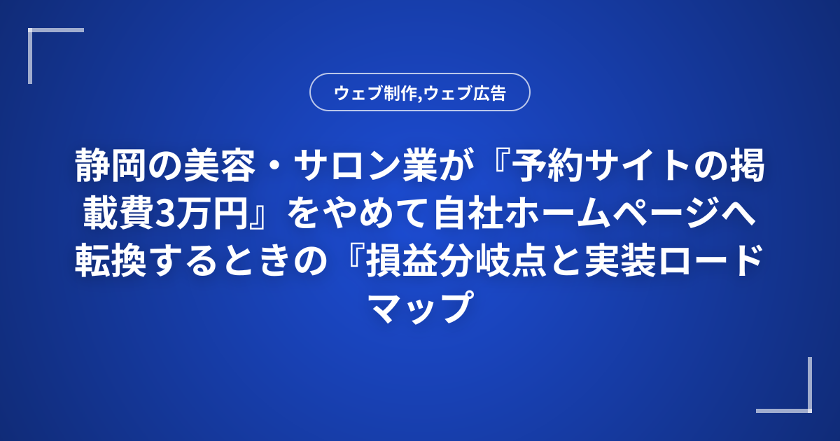 静岡の美容・サロン業が『予約サイトの掲載費3万円』をやめて自社ホームページへ転換するときの『損益分岐点と実装ロードマップ』
