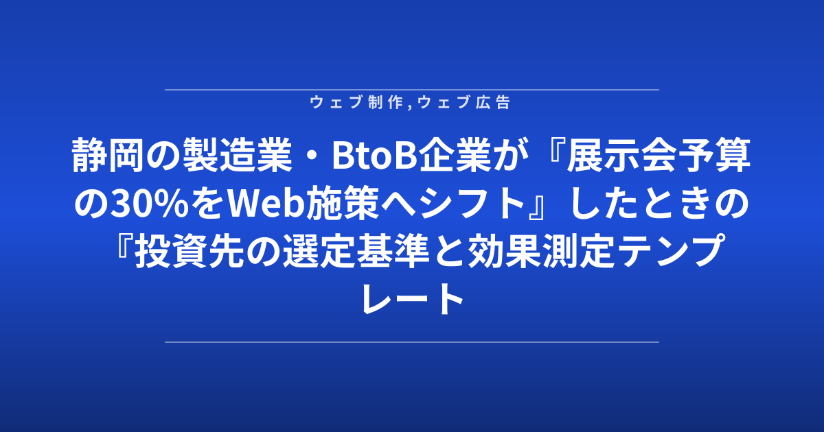 静岡の製造業・BtoB企業が『展示会予算の30%をWeb施策へシフト』したときの『投資先の選定基準と効果測定テンプレート』